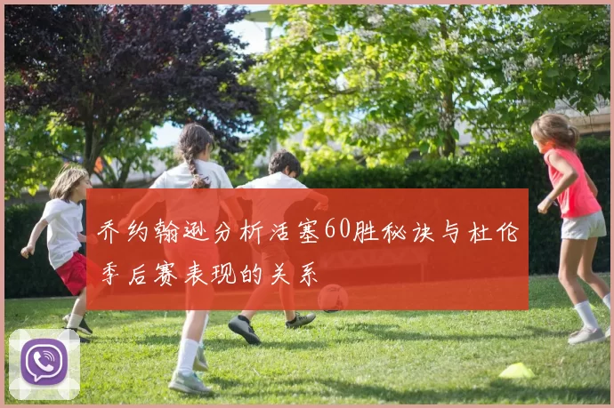 乔约翰逊分析活塞60胜秘诀与杜伦季后赛表现的关系