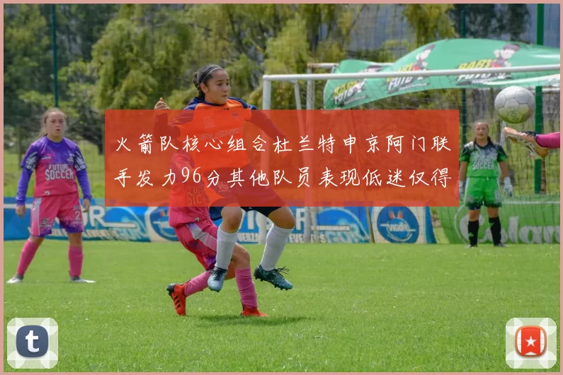 火箭队核心组合杜兰特申京阿门联手发力96分其他队员表现低迷仅得28分